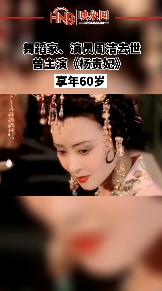 舞蹈家演员周洁去世曾主演杨贵妃享年60岁